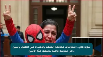 تنويه هام.. استئناف محاكمة المتهم بالاعتداء على الطفل ياسين داخل مدرسة خاصة بدمنهور غدًا الإثنين